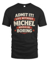 MICHEL P4 KT003 Personalized Funny Quote Apparel “Life Without NAME Would Be Boring”
