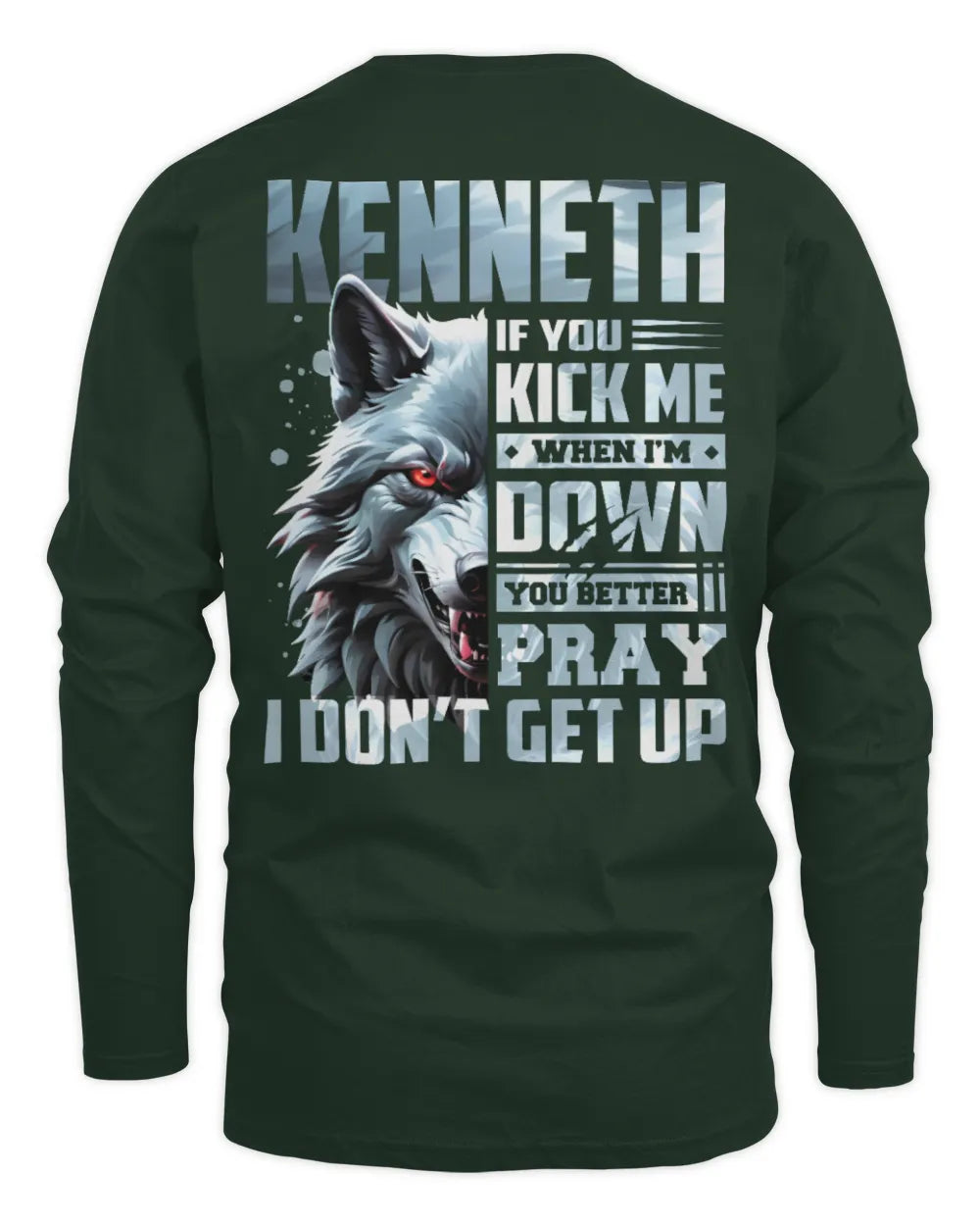KENNETH AP62-K4-666 - Personalized Fierce Wolf Quote Apparel “If You Kick Me When I’m Down, You Better Pray I Don’t Get Up” - Men's Long Sleeved T-Shirt - Forest Green