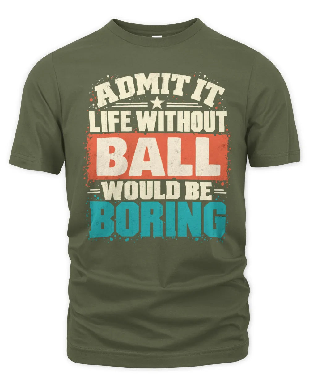 BALL P02-TH11-226 Personalized Admit It Life Without [Name] Would Be Boring T-Shirt - Custom Name Funny Gift - Unisex Standard T-Shirt - Military Green