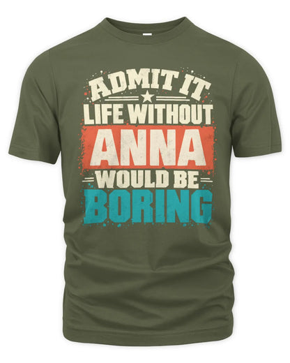 ANNA P02-TH11-226 Personalized Admit It Life Without [Name] Would Be Boring T-Shirt - Custom Name Funny Gift - Unisex Standard T-Shirt - Military Green