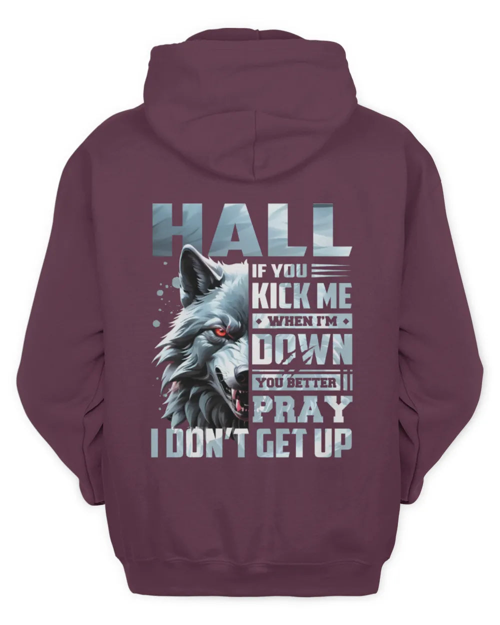 HALL AP62-K4-666 - Personalized Fierce Wolf Quote Apparel “If You Kick Me When I’m Down, You Better Pray I Don’t Get Up” - Unisex Hoodie - Maroon
