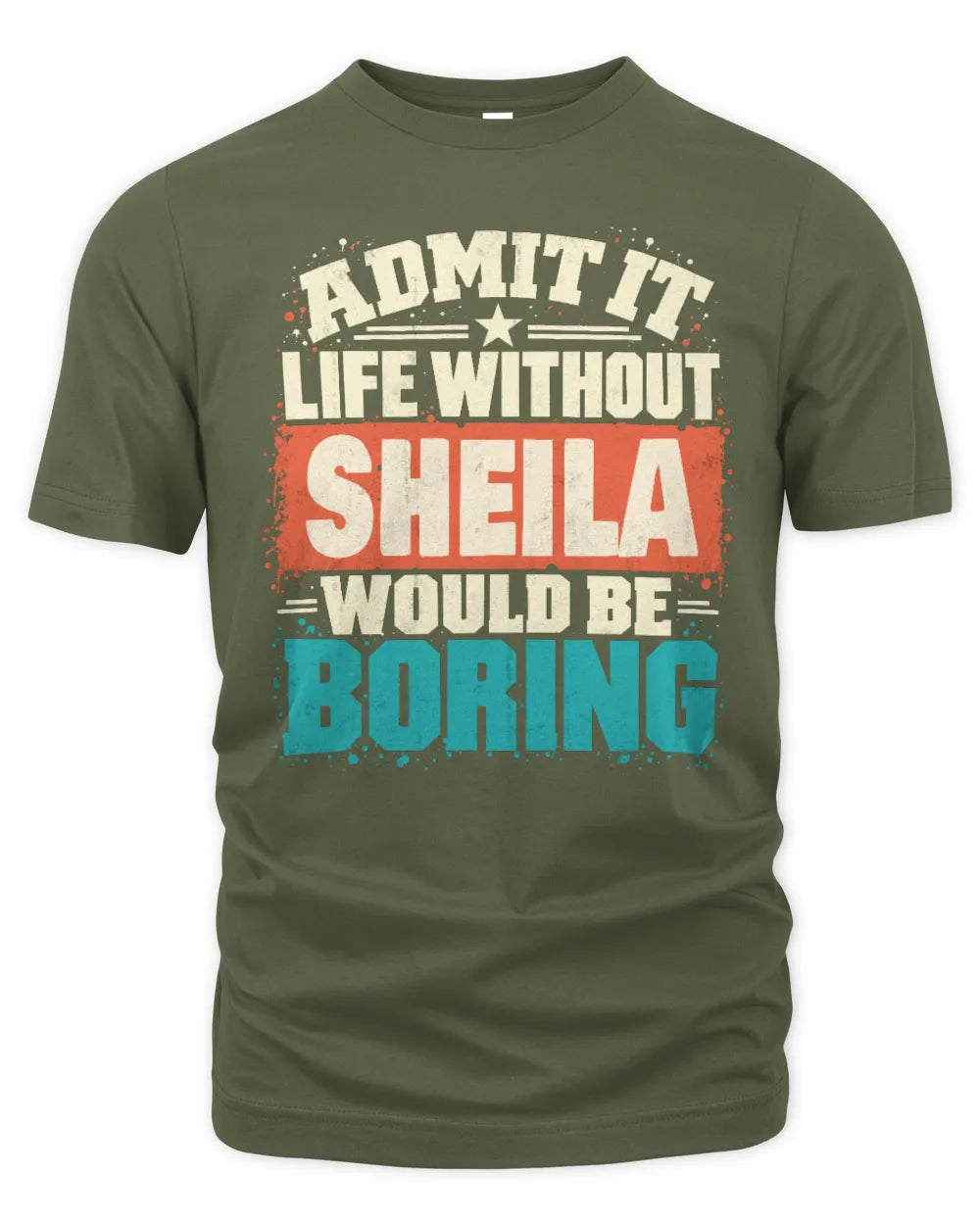 SHEILA P02-TH11-226 Personalized Admit It Life Without [Name] Would Be Boring T-Shirt - Custom Name Funny Gift - Unisex Standard T-Shirt - Military Green