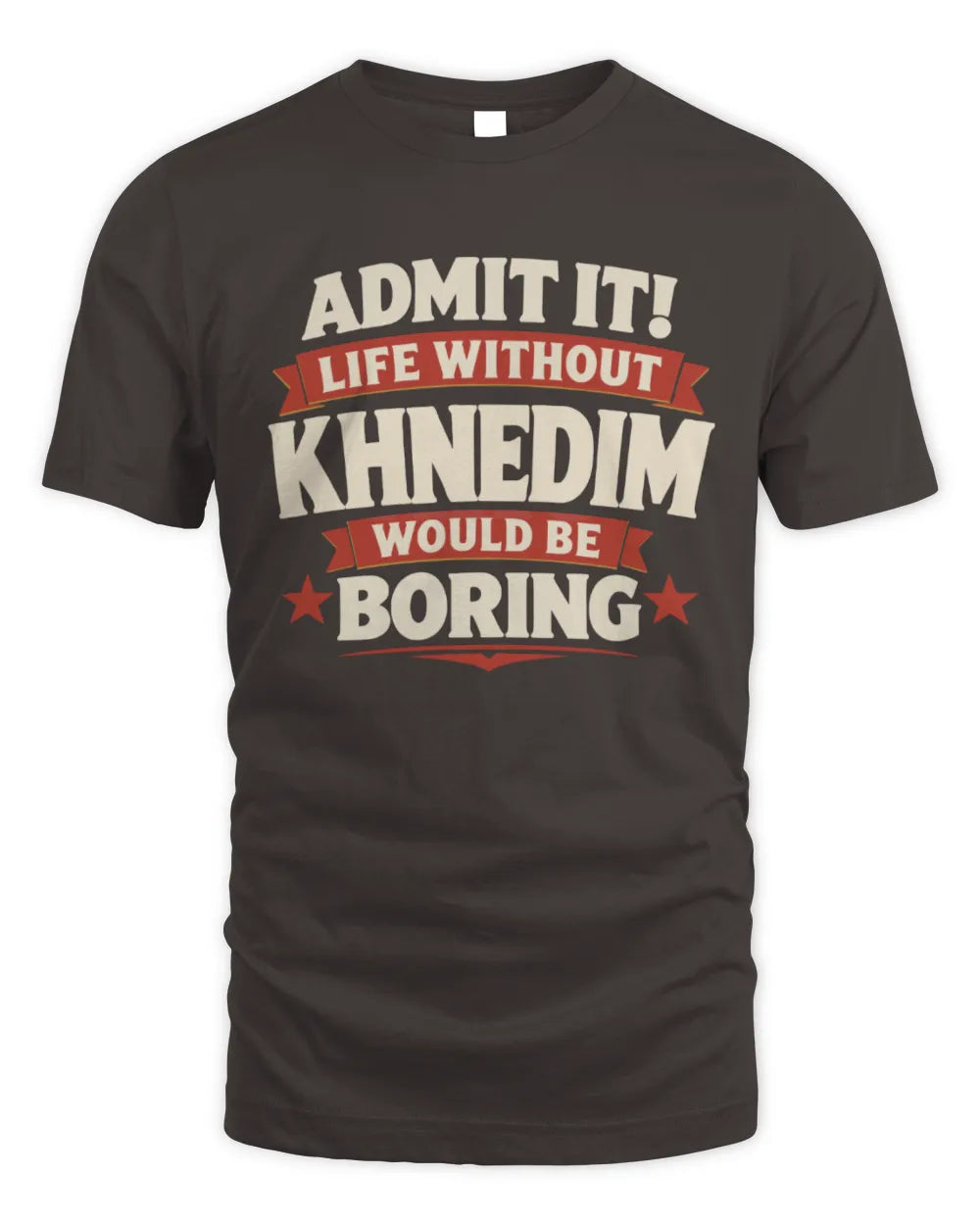 KHNEDIM P4 KT003 Personalized Funny Quote Apparel “Life Without NAME Would Be Boring” - Unisex Standard T-Shirt - Dark Chocolate