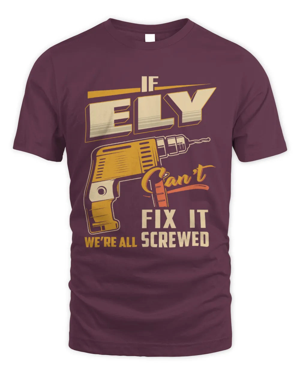 ELY TP22-K4-228 - Personalized Handyman T-Shirt “If AARON Can’t Fix It, We’re All Screwed” - Unisex Standard T-Shirt - Maroon