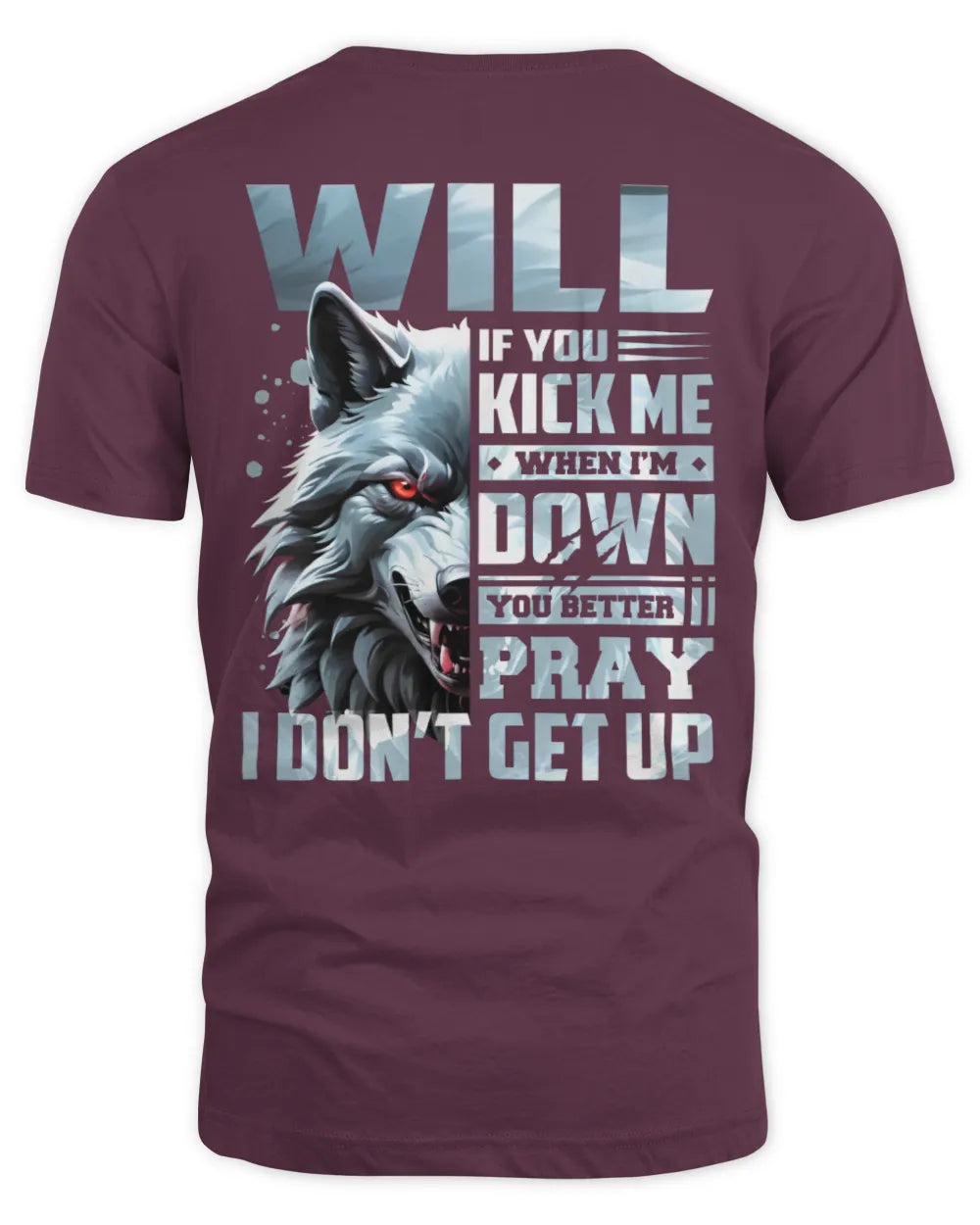 WILL AP62-K4-666 - Personalized Fierce Wolf Quote Apparel “If You Kick Me When I’m Down, You Better Pray I Don’t Get Up” - Unisex Standard T-Shirt - Maroon