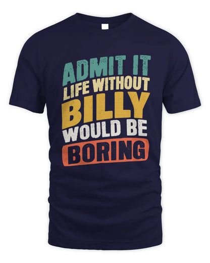 BILLY TP88-K4-229
Personalized Funny Quote Apparel “Life Without NAME Would Be Boring” - Unisex Standard T-Shirt - Navy