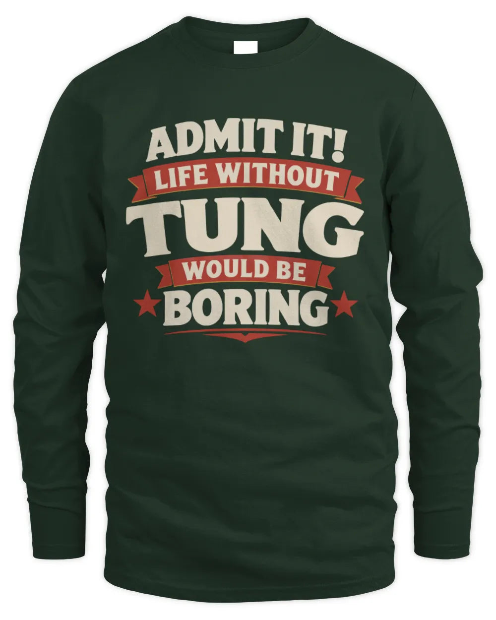 TUNG P4 KT003 Personalized Funny Quote Apparel “Life Without NAME Would Be Boring” - Men's Long Sleeved T-Shirt - Forest Green