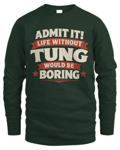 TUNG P4 KT003 Personalized Funny Quote Apparel “Life Without NAME Would Be Boring” - Men's Long Sleeved T-Shirt - Forest Green