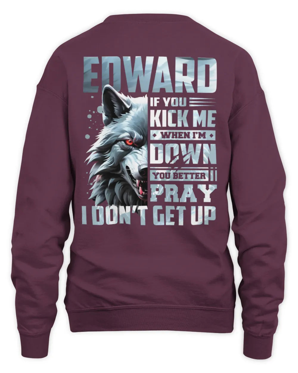 EDWARD AP62-K4-666 - Personalized Fierce Wolf Quote Apparel “If You Kick Me When I’m Down, You Better Pray I Don’t Get Up” - Unisex Sweatshirt - Maroon