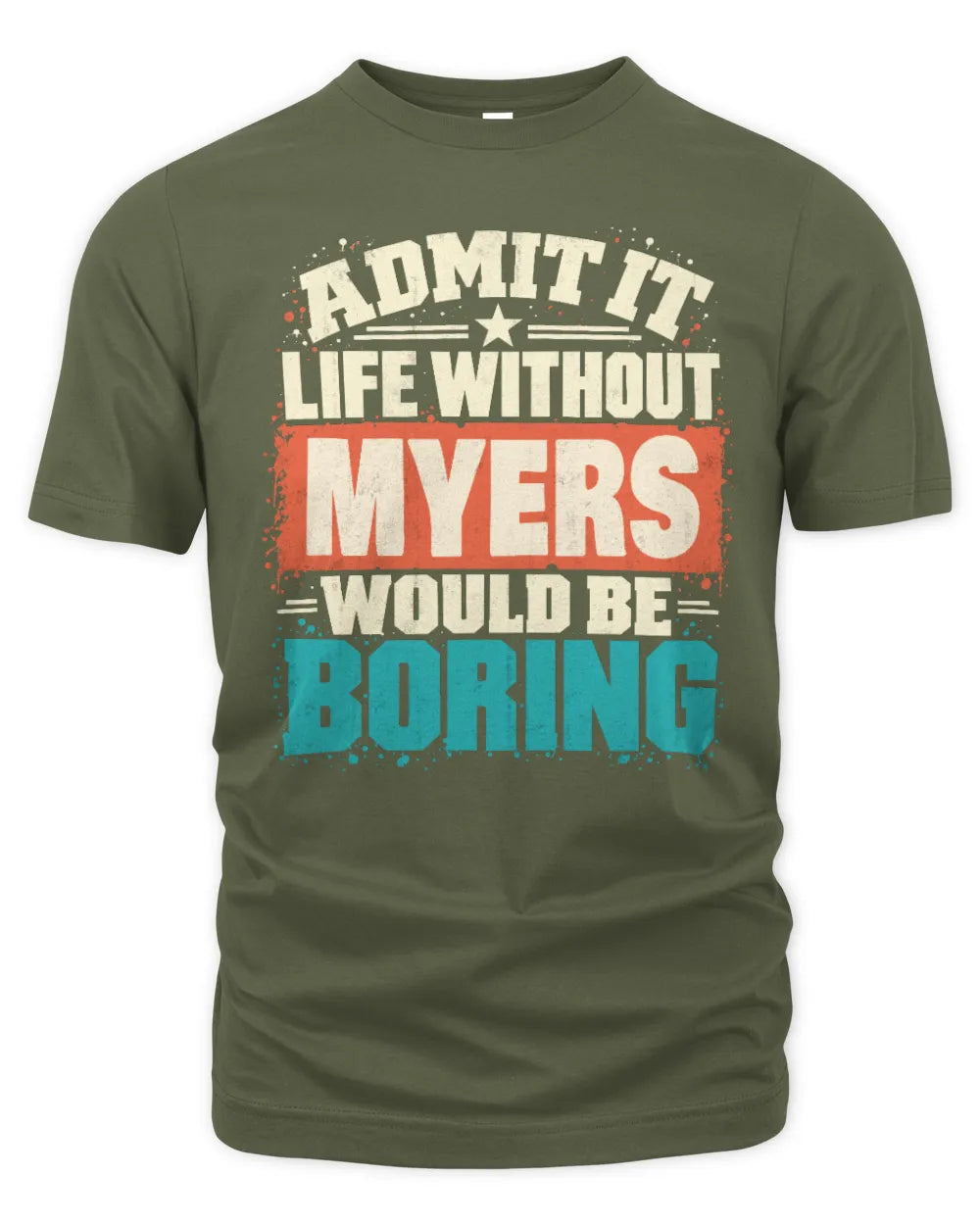MYERS P02-TH11-226 Personalized Admit It Life Without [Name] Would Be Boring T-Shirt - Custom Name Funny Gift - Unisex Standard T-Shirt - Military Green
