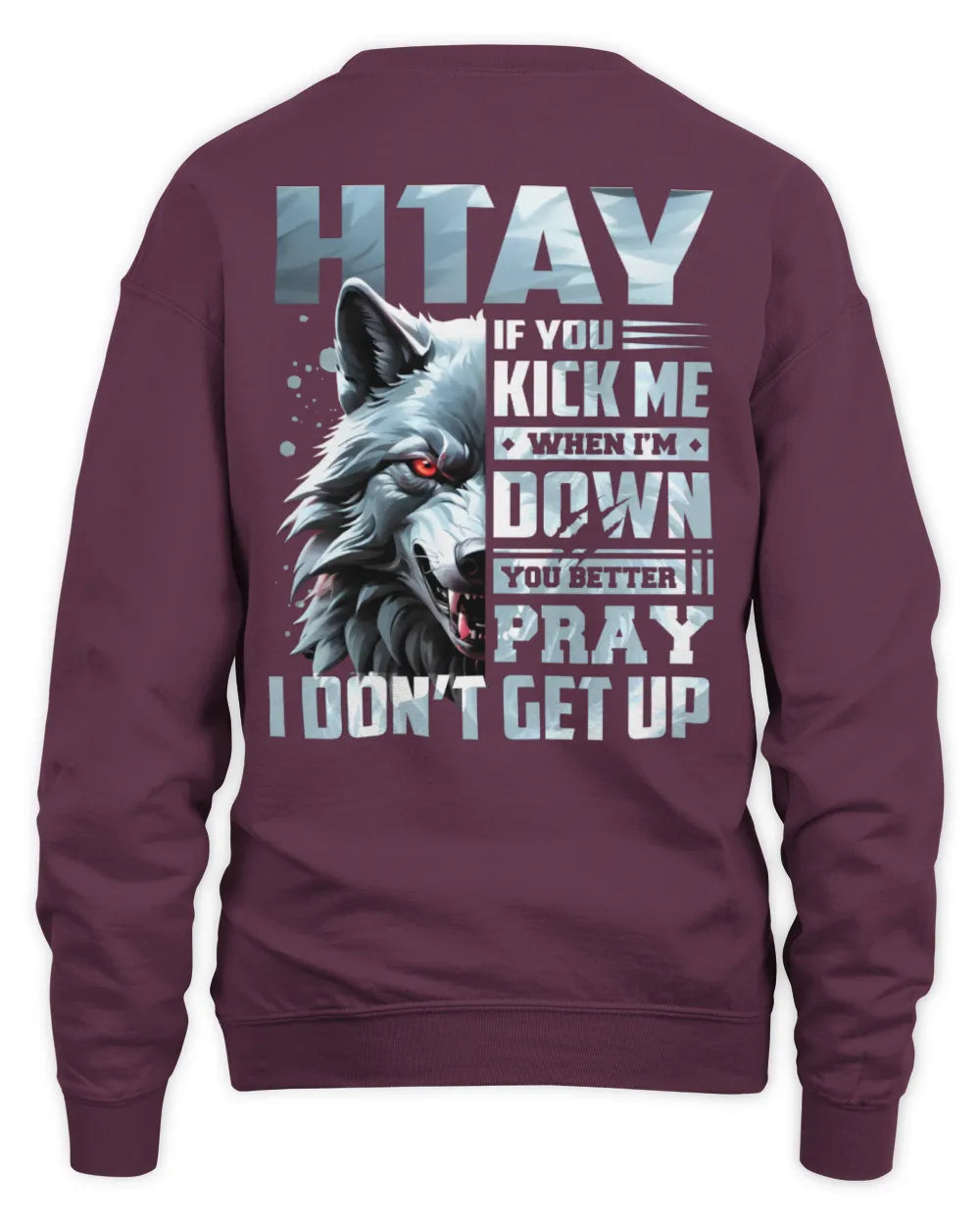 HTAY AP62-K4-666 - Personalized Fierce Wolf Quote Apparel “If You Kick Me When I’m Down, You Better Pray I Don’t Get Up” - Unisex Sweatshirt - Maroon