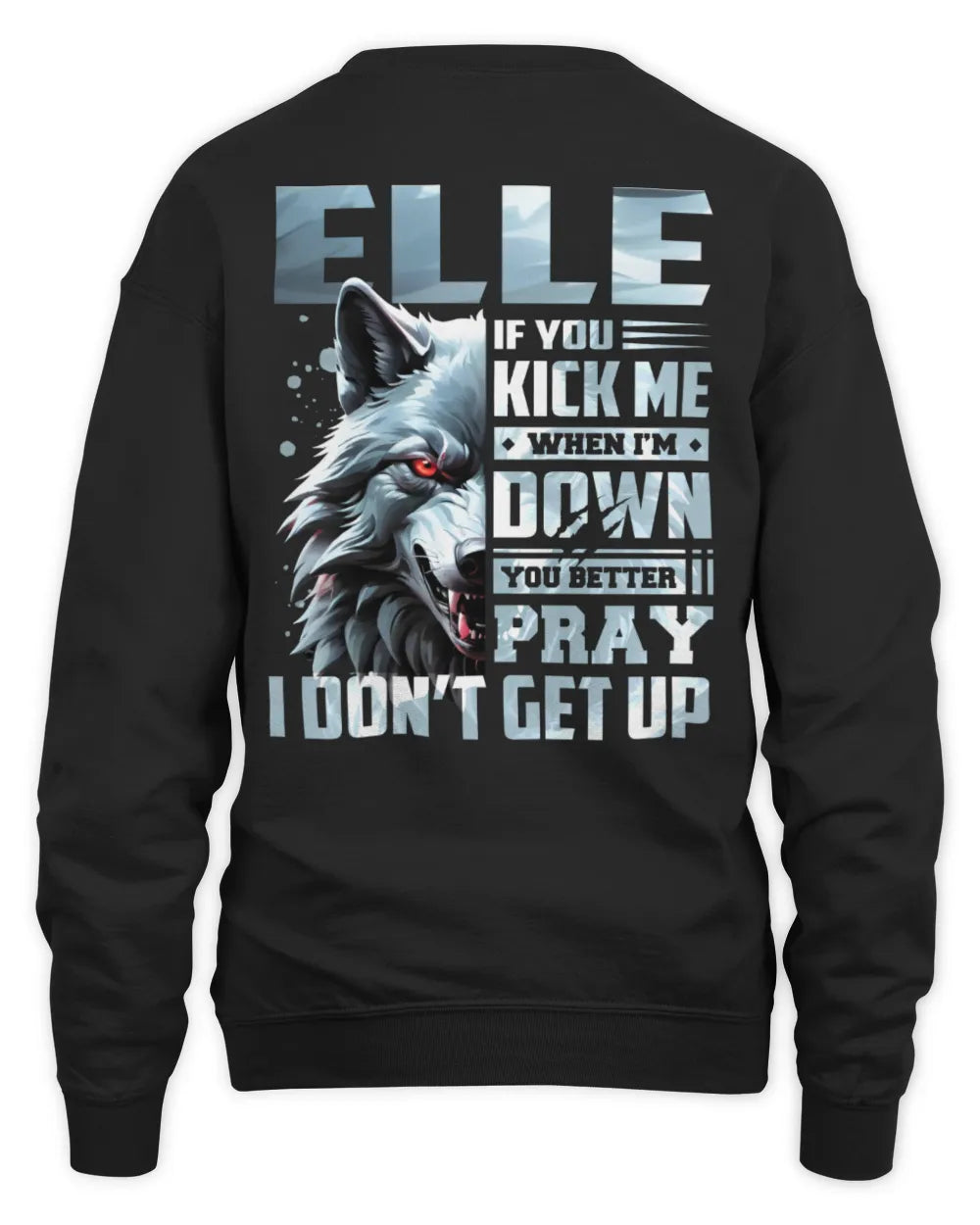 ELLE AP62-K4-666 - Personalized Fierce Wolf Quote Apparel “If You Kick Me When I’m Down, You Better Pray I Don’t Get Up” - Unisex Sweatshirt - Black