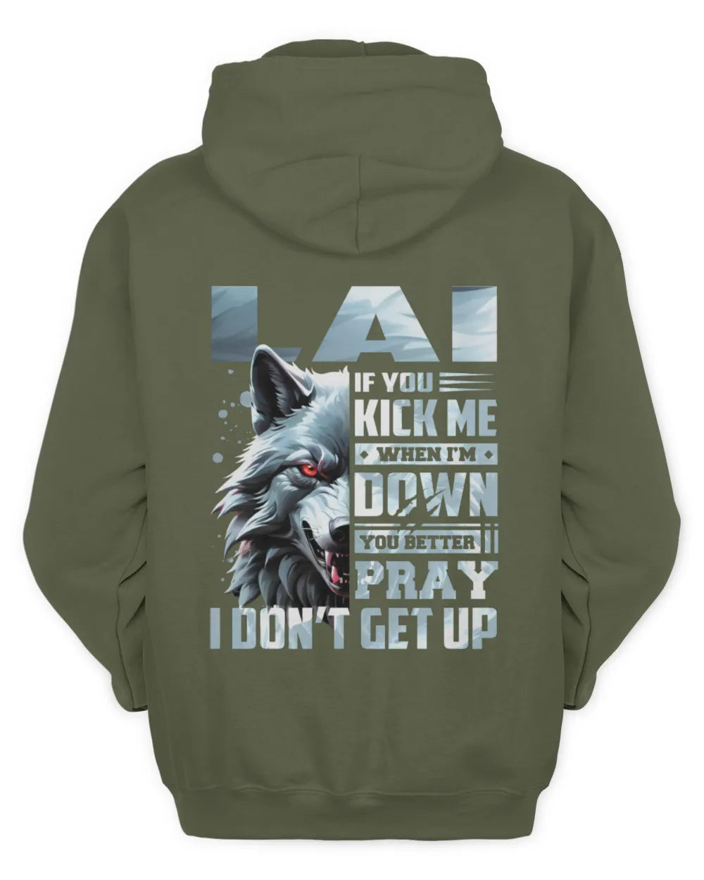 LAI AP62-K4-666 - Personalized Fierce Wolf Quote Apparel “If You Kick Me When I’m Down, You Better Pray I Don’t Get Up” - Unisex Hoodie - Military Green