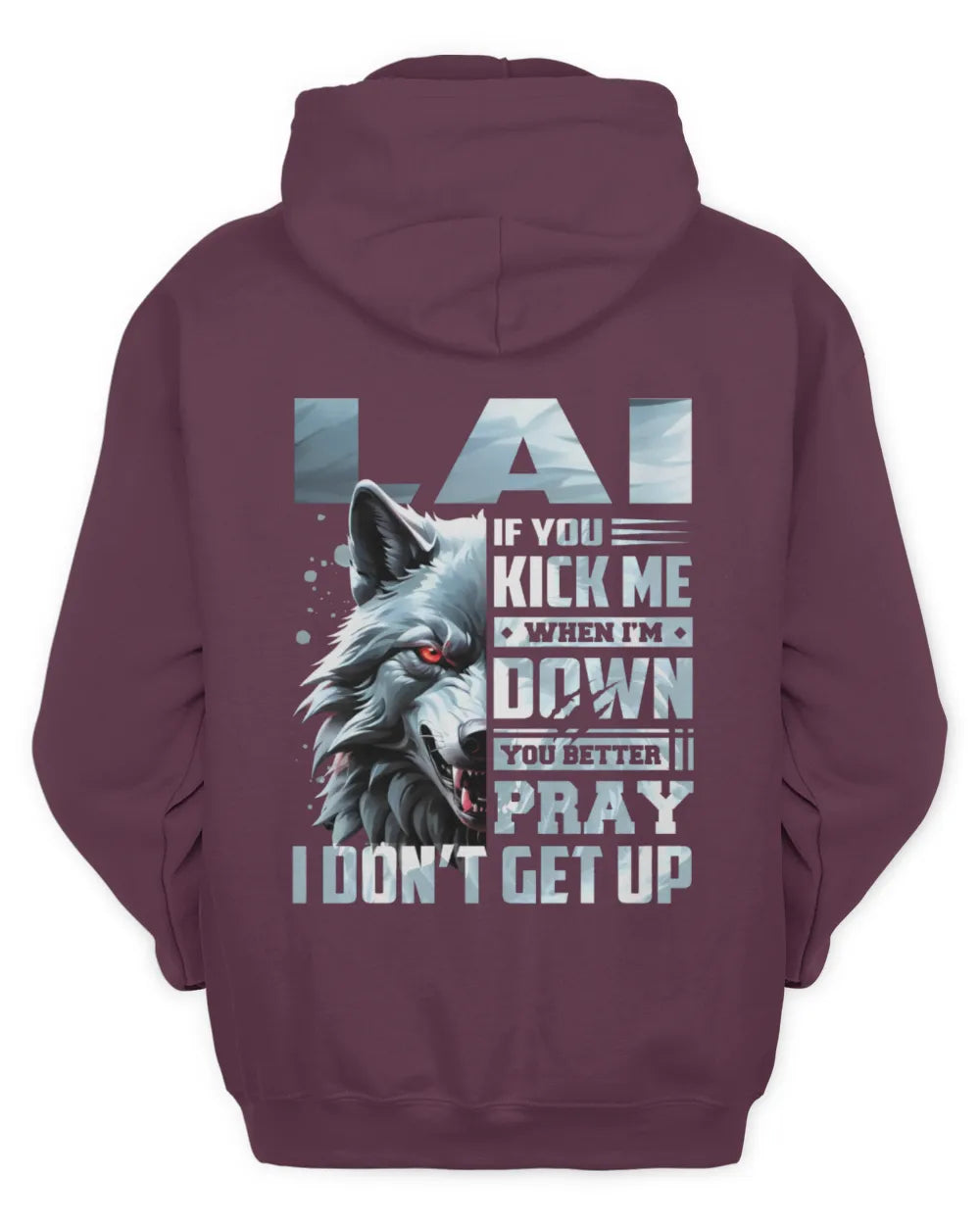 LAI AP62-K4-666 - Personalized Fierce Wolf Quote Apparel “If You Kick Me When I’m Down, You Better Pray I Don’t Get Up” - Unisex Hoodie - Maroon