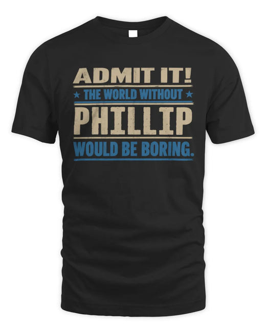PHILLIP TP68-K2-968 – Personalized Funny Quote Apparel “The World Without NAME Would Be Boring”