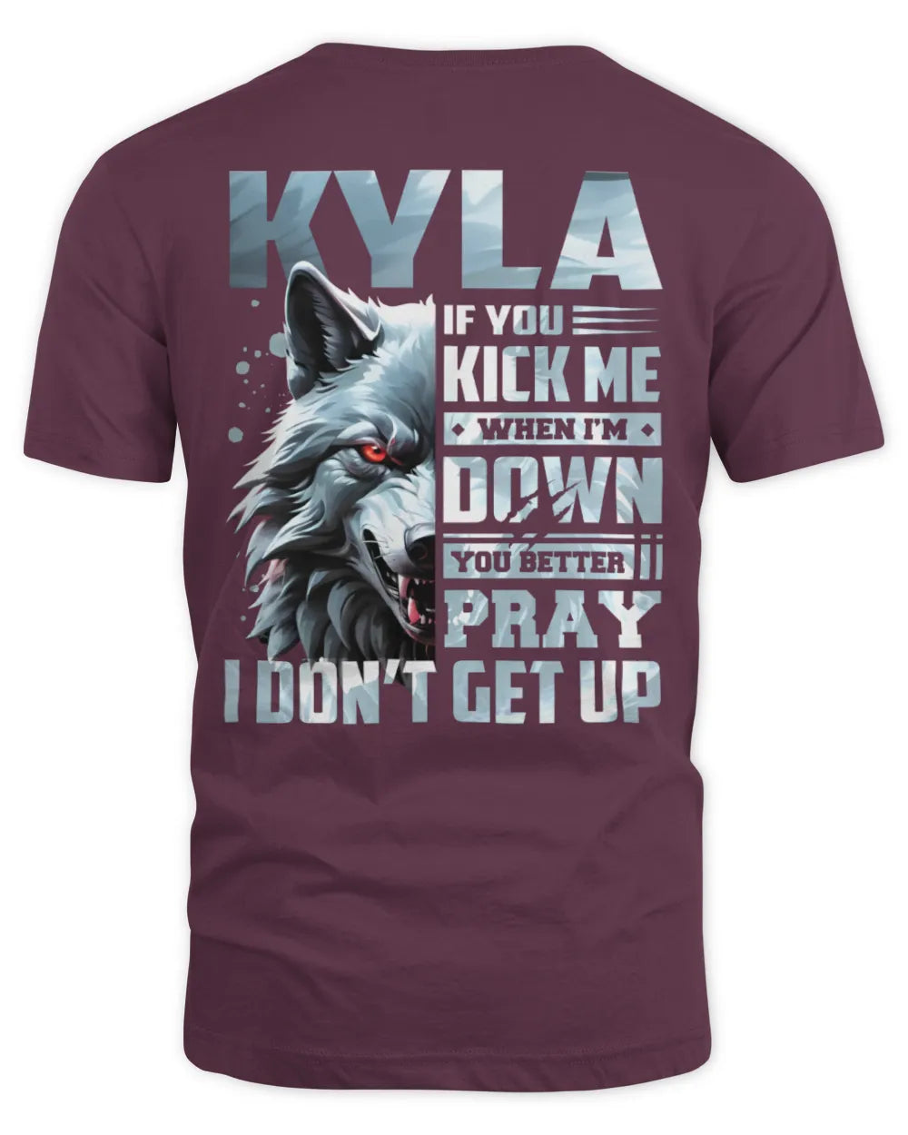 KYLA AP62-K4-666 - Personalized Fierce Wolf Quote Apparel “If You Kick Me When I’m Down, You Better Pray I Don’t Get Up” - Unisex Standard T-Shirt - Maroon