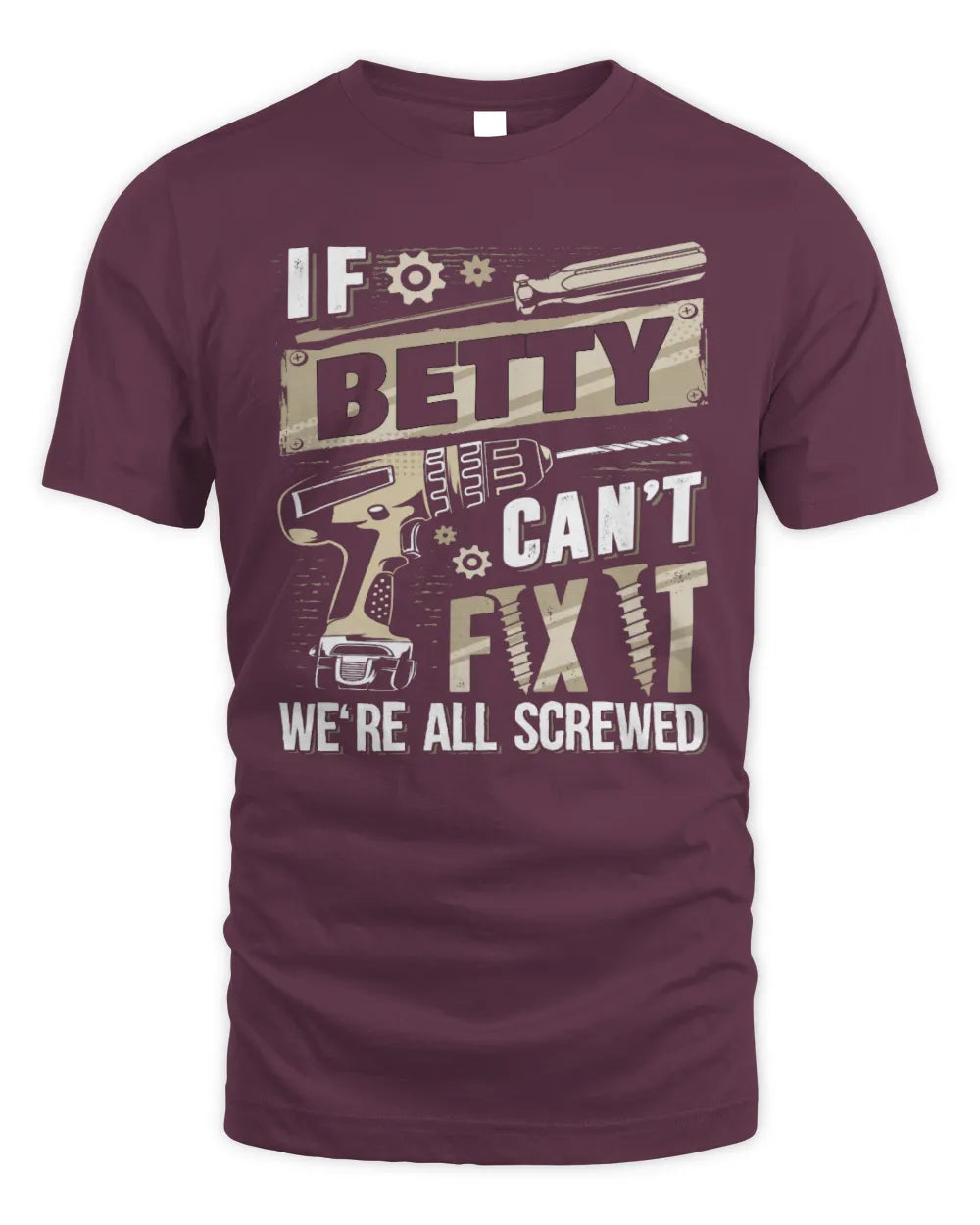 BETTY TX03 P02 - Personalized Handyman Mechanic Shirt “If NAME Can’t Fix It, We’re All Screwed” - Unisex Standard T-Shirt - Maroon