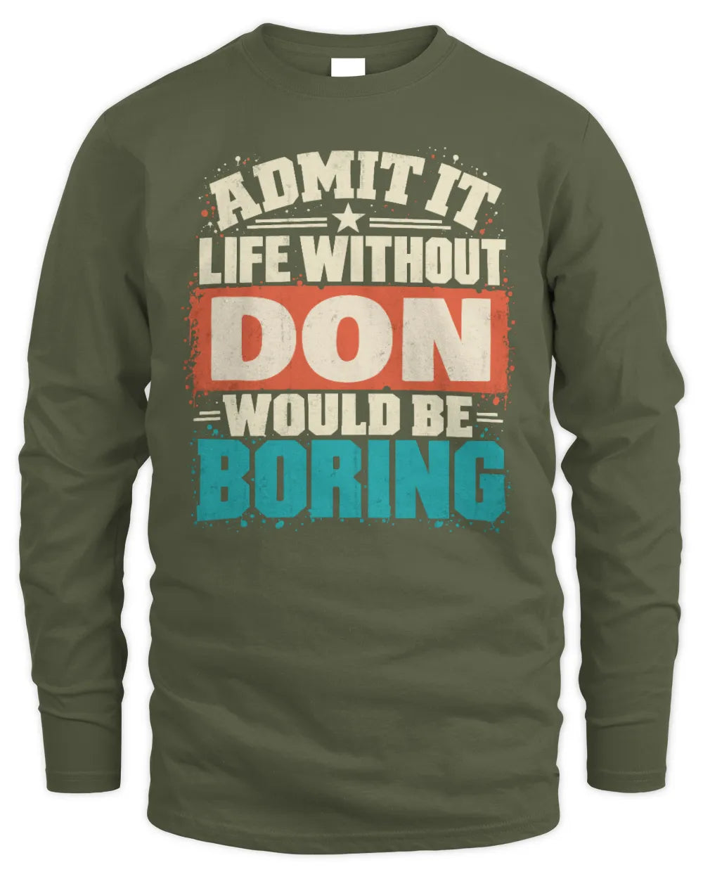 DON P02-TH11-226 Personalized Admit It Life Without [Name] Would Be Boring T-Shirt - Custom Name Funny Gift - Men's Long Sleeved T-Shirt - Military Green