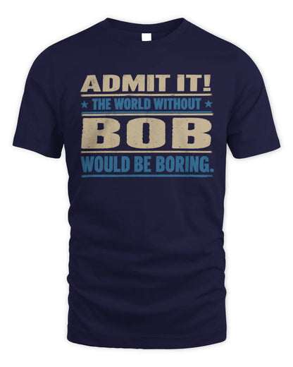 BOB TP68-K2-968 – Personalized Funny Quote Apparel “The World Without NAME Would Be Boring” - Unisex Standard T-Shirt - Navy