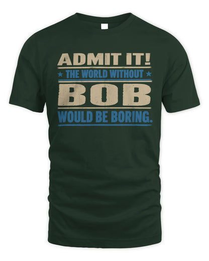 BOB TP68-K2-968 – Personalized Funny Quote Apparel “The World Without NAME Would Be Boring” - Unisex Standard T-Shirt - Forest Green