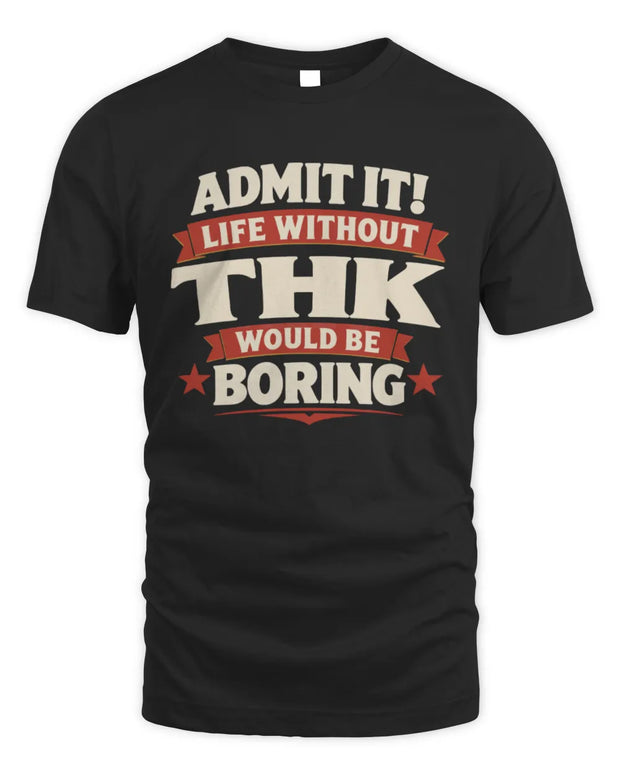 THK P4 KT003 Personalized Funny Quote Apparel “Life Without NAME Would Be Boring”