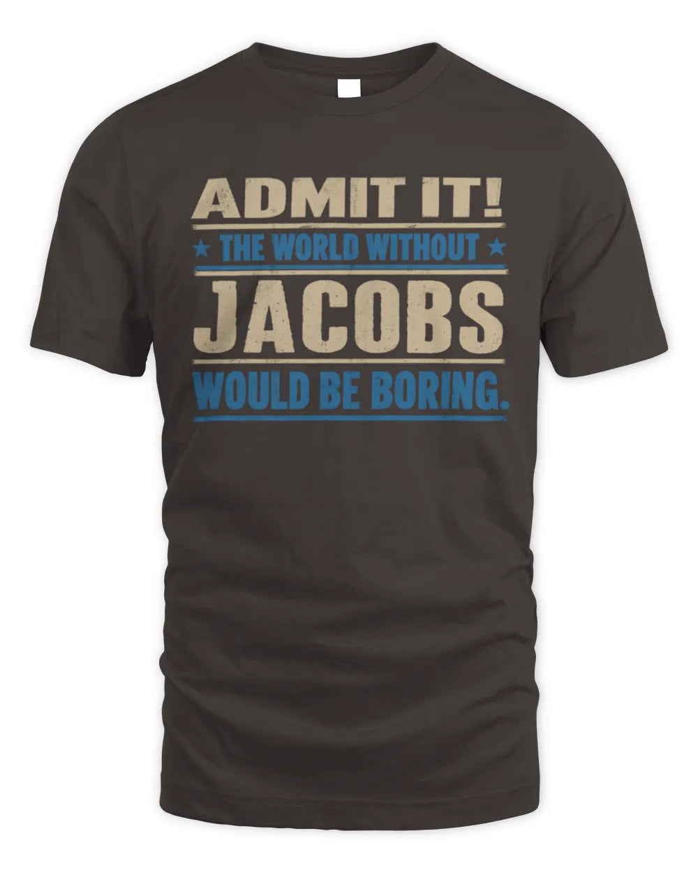 JACOBS TP68-K2-968 – Personalized Funny Quote Apparel “The World Without NAME Would Be Boring” - Unisex Standard T-Shirt - Dark Chocolate