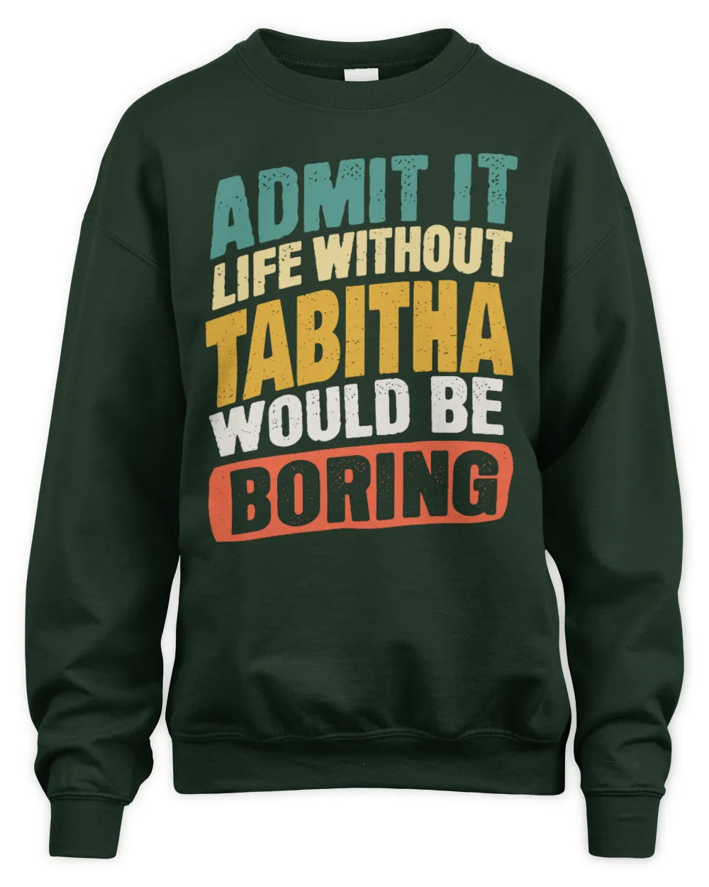 TABITHA TP88-K4-229
Personalized Funny Quote Apparel “Life Without NAME Would Be Boring” - Unisex Sweatshirt - Forest Green