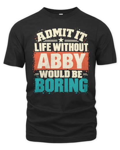 ABBY P02-TH11-226 Personalized Admit It Life Without [Name] Would Be Boring T-Shirt - Custom Name Funny Gift - Unisex Standard T-Shirt - Black