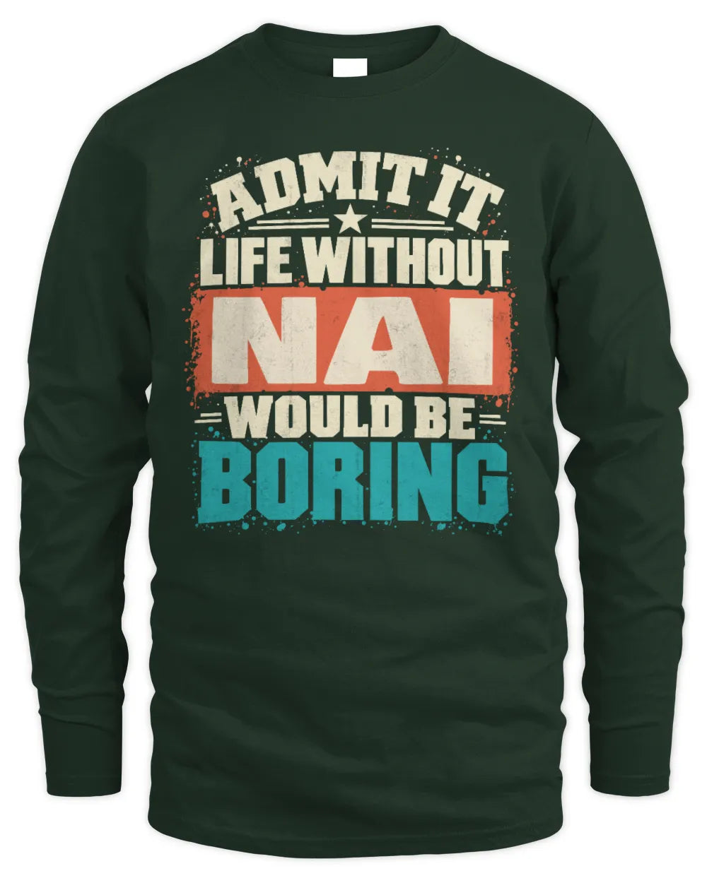NAI P02-TH11-226 Personalized Admit It Life Without [Name] Would Be Boring T-Shirt - Custom Name Funny Gift - Men's Long Sleeved T-Shirt - Forest Green