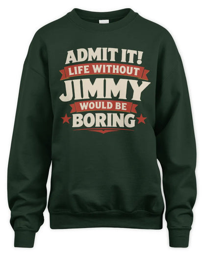 JIMMY P4 KT003 Personalized Funny Quote Apparel “Life Without NAME Would Be Boring” - Unisex Sweatshirt - Forest Green