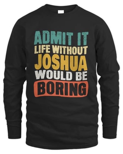 JOSHUA TP86-K3-229 Personalized Funny Quote Apparel “Life Without NAME Would Be Boring” - Men's Long Sleeved T-Shirt - Black