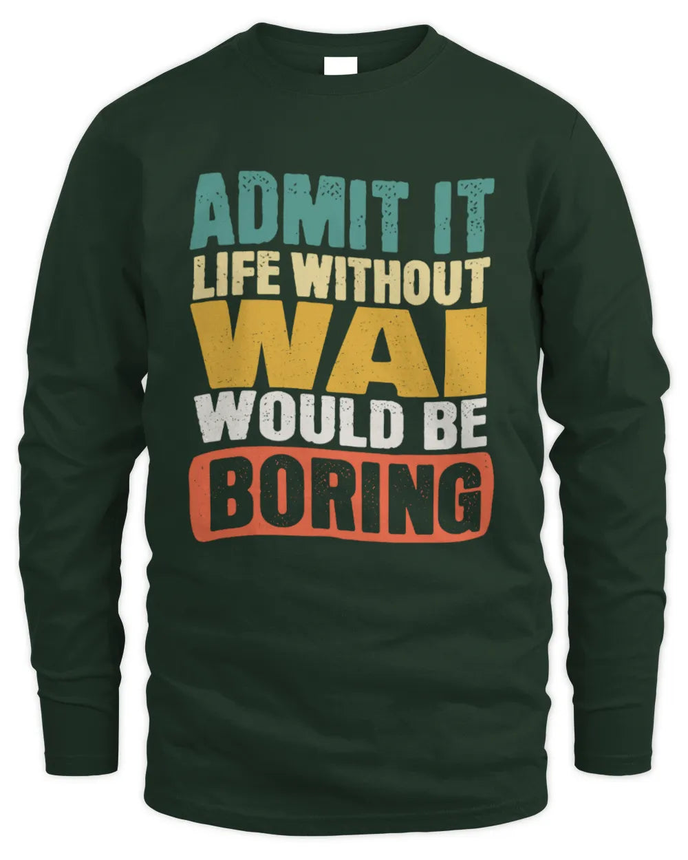 WAI TP86-K3-229 Personalized Funny Quote Apparel “Life Without NAME Would Be Boring” - Men's Long Sleeved T-Shirt - Forest Green