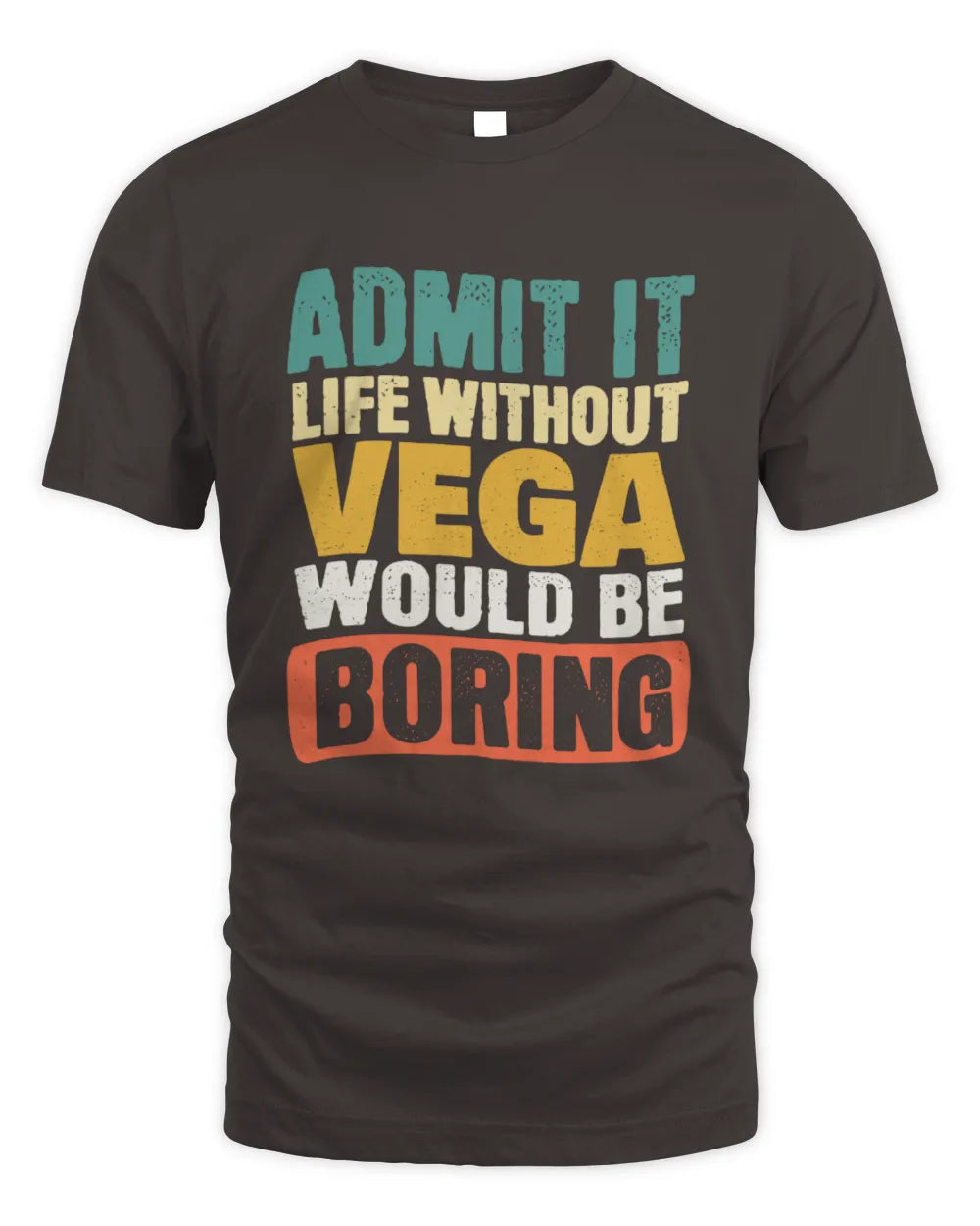 VEGA TP86-K3-229 Personalized Funny Quote Apparel “Life Without NAME Would Be Boring” - Unisex Standard T-Shirt - Dark Chocolate