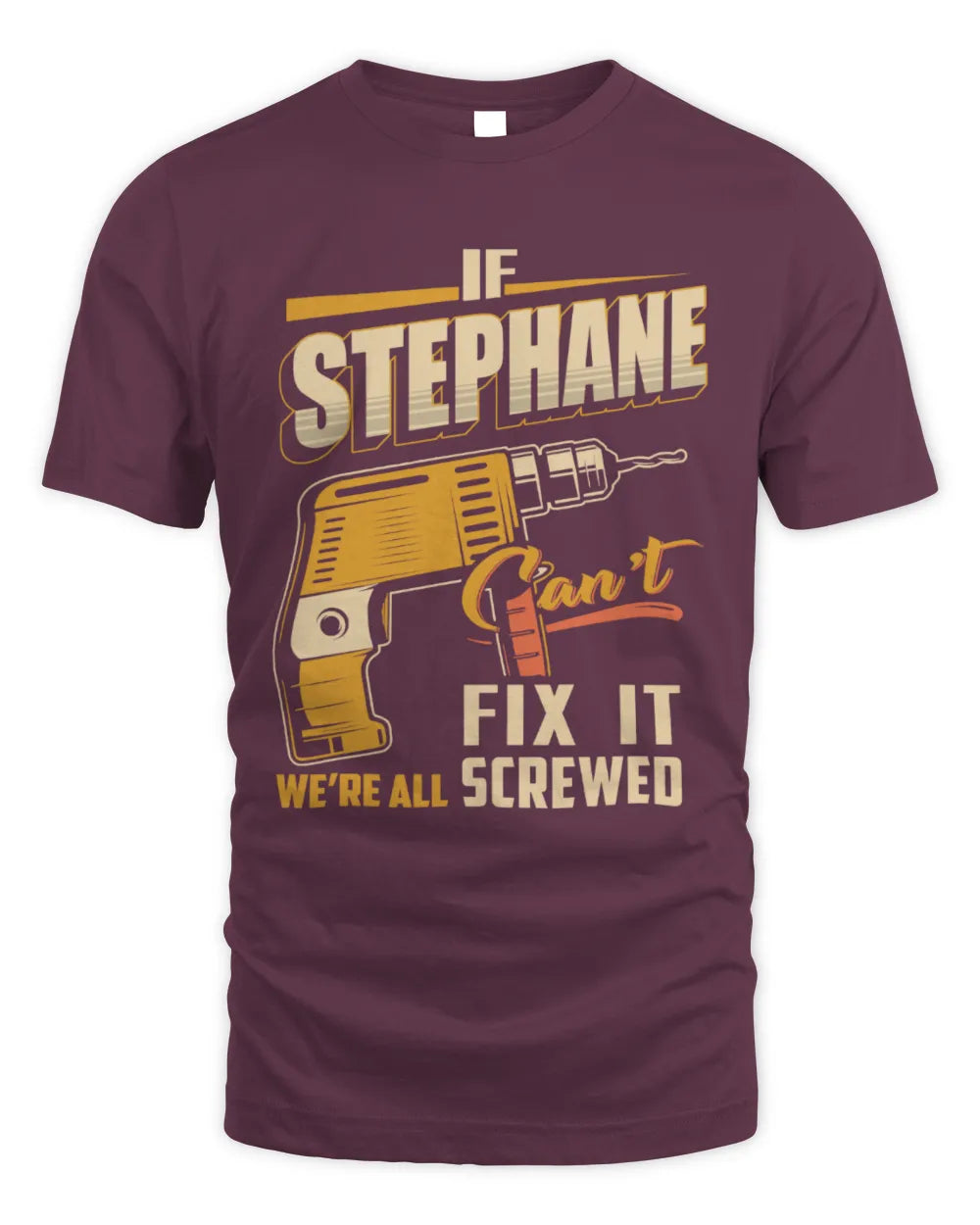 STEPHANE TP22-K4-228 - Personalized Handyman T-Shirt “If AARON Can’t Fix It, We’re All Screwed” - Unisex Standard T-Shirt - Maroon