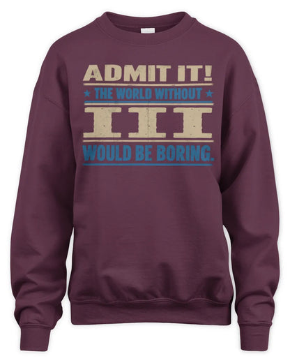 III TP68-K2-968 – Personalized Funny Quote Apparel “The World Without NAME Would Be Boring” - Unisex Sweatshirt - Maroon