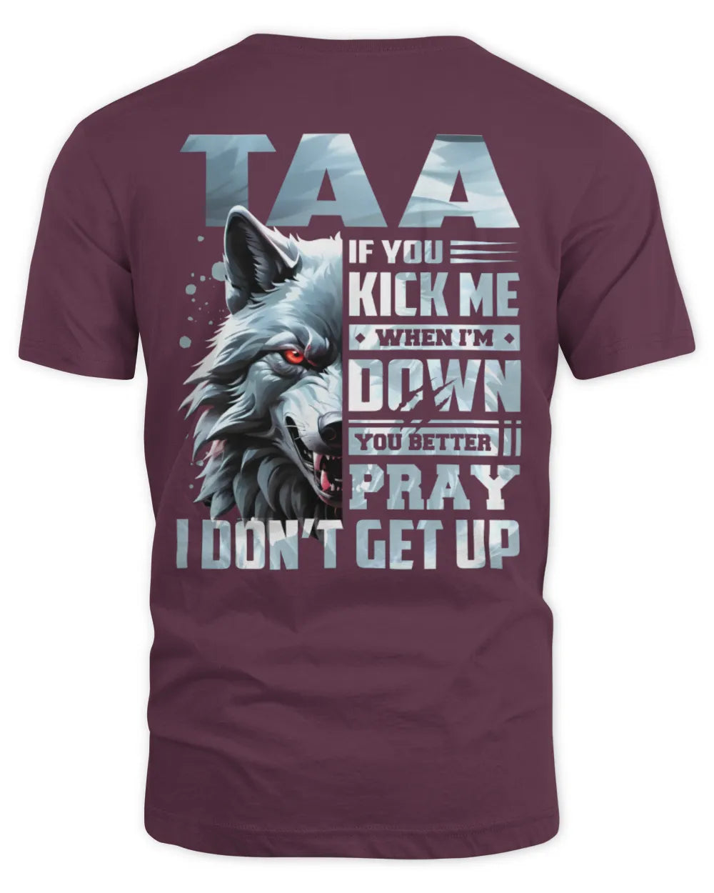 TAA AP62-K4-666 - Personalized Fierce Wolf Quote Apparel “If You Kick Me When I’m Down, You Better Pray I Don’t Get Up” - Unisex Standard T-Shirt - Maroon