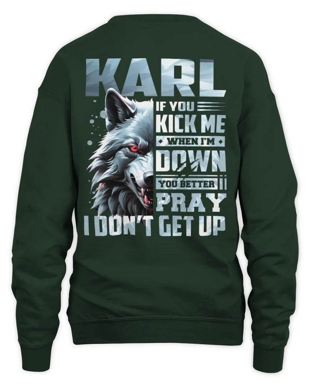 KARL AP62-K4-666 - Personalized Fierce Wolf Quote Apparel “If You Kick Me When I’m Down, You Better Pray I Don’t Get Up” - Unisex Sweatshirt - Forest Green