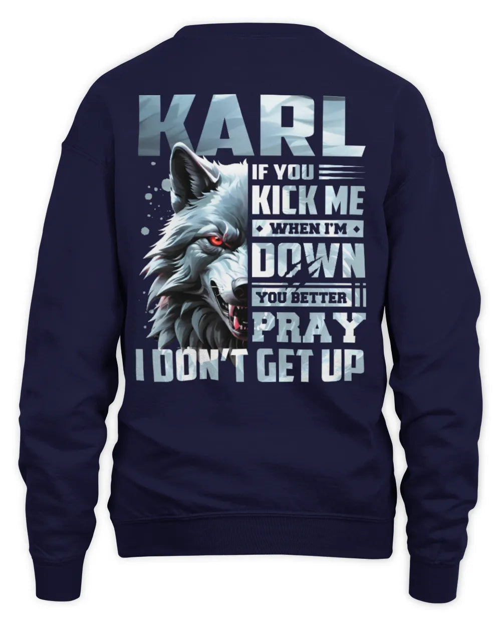 KARL AP62-K4-666 - Personalized Fierce Wolf Quote Apparel “If You Kick Me When I’m Down, You Better Pray I Don’t Get Up” - Unisex Sweatshirt - Navy