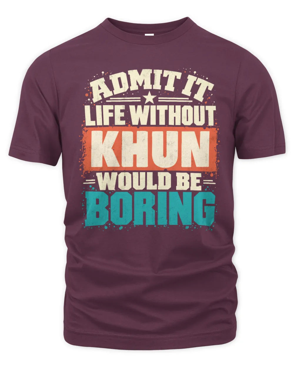 KHUN P02-TH11-226 Personalized Admit It Life Without [Name] Would Be Boring T-Shirt - Custom Name Funny Gift - Unisex Standard T-Shirt - Maroon