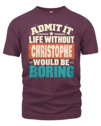 CHRISTOPHE P02-TH11-226 Personalized Admit It Life Without [Name] Would Be Boring T-Shirt - Custom Name Funny Gift - Unisex Standard T-Shirt - Maroon