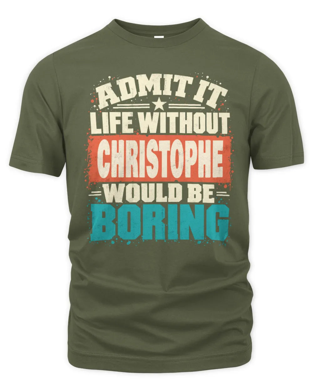 CHRISTOPHE P02-TH11-226 Personalized Admit It Life Without [Name] Would Be Boring T-Shirt - Custom Name Funny Gift - Unisex Standard T-Shirt - Military Green
