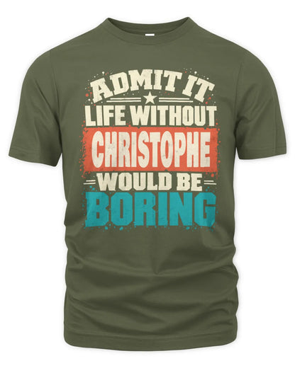 CHRISTOPHE P02-TH11-226 Personalized Admit It Life Without [Name] Would Be Boring T-Shirt - Custom Name Funny Gift - Unisex Standard T-Shirt - Military Green