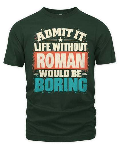 ROMAN P02-TH11-226 Personalized Admit It Life Without [Name] Would Be Boring T-Shirt - Custom Name Funny Gift - Unisex Standard T-Shirt - Forest Green