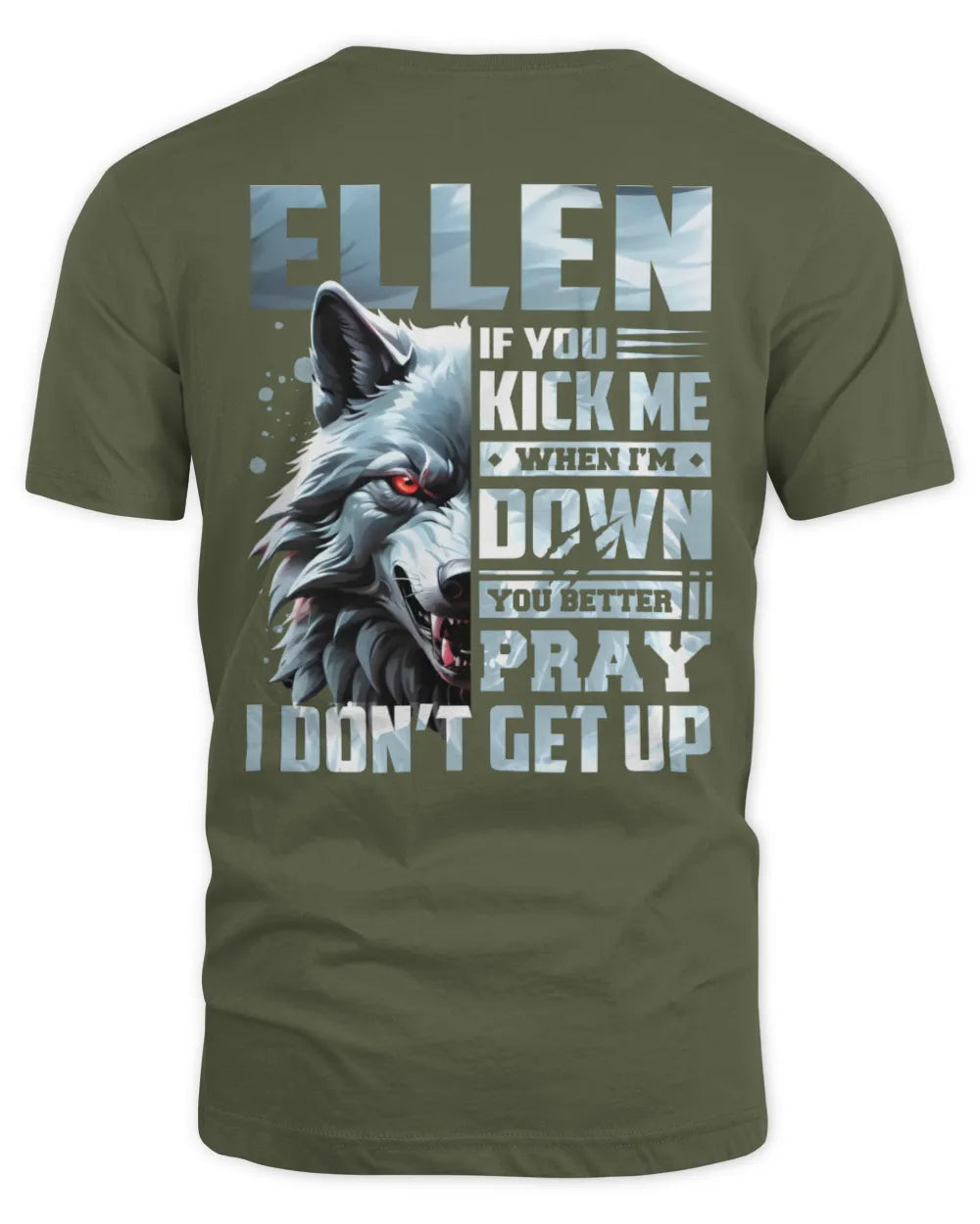 ELLEN AP62-K4-666 - Personalized Fierce Wolf Quote Apparel “If You Kick Me When I’m Down, You Better Pray I Don’t Get Up” - Unisex Standard T-Shirt - Military Green