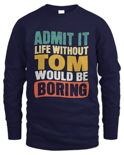TOM TP86-K3-229 Personalized Funny Quote Apparel “Life Without NAME Would Be Boring” - Men's Long Sleeved T-Shirt - Navy