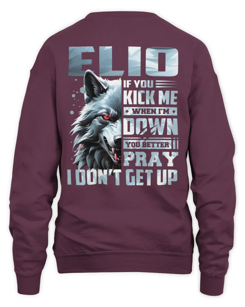 ELIO AP62-K4-666 - Personalized Fierce Wolf Quote Apparel “If You Kick Me When I’m Down, You Better Pray I Don’t Get Up” - Unisex Sweatshirt - Maroon