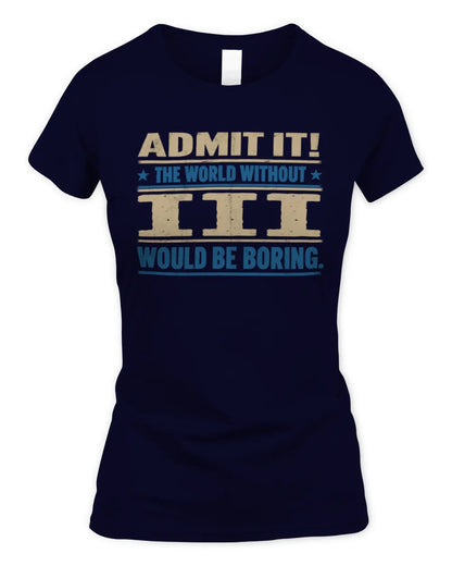 III TP68-K2-968 – Personalized Funny Quote Apparel “The World Without NAME Would Be Boring” - Women's Standard T-Shirt - Navy