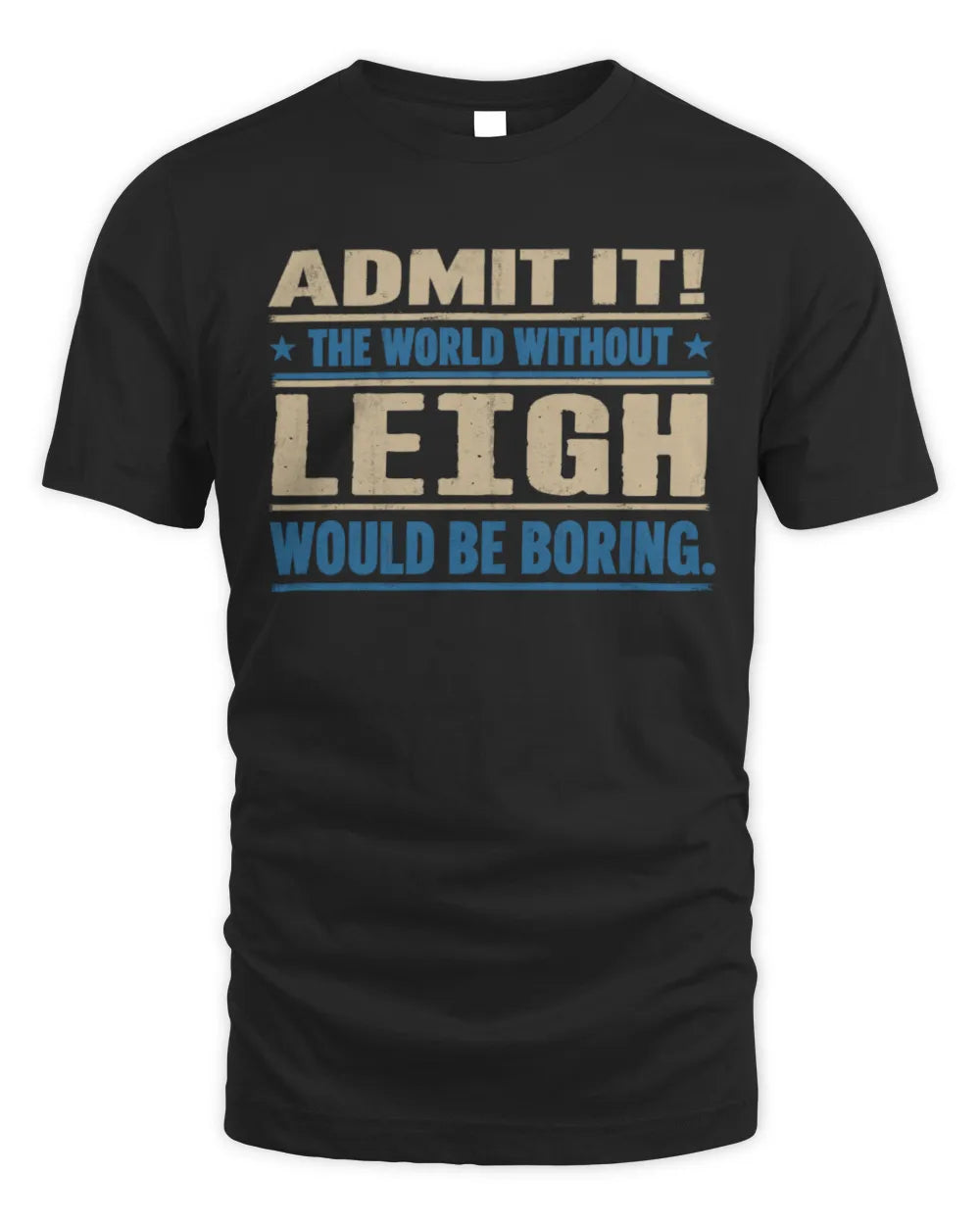LEIGH TP68-K2-968 – Personalized Funny Quote Apparel “The World Without NAME Would Be Boring” - Unisex Standard T-Shirt - Black