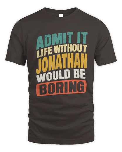 JONATHAN TP88-K4-229
Personalized Funny Quote Apparel “Life Without NAME Would Be Boring” - Unisex Standard T-Shirt - Dark Chocolate