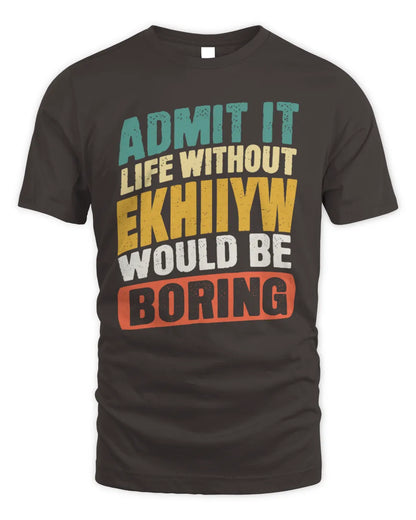 EKHIIYW TP88-K4-229
Personalized Funny Quote Apparel “Life Without NAME Would Be Boring” - Unisex Standard T-Shirt - Dark Chocolate